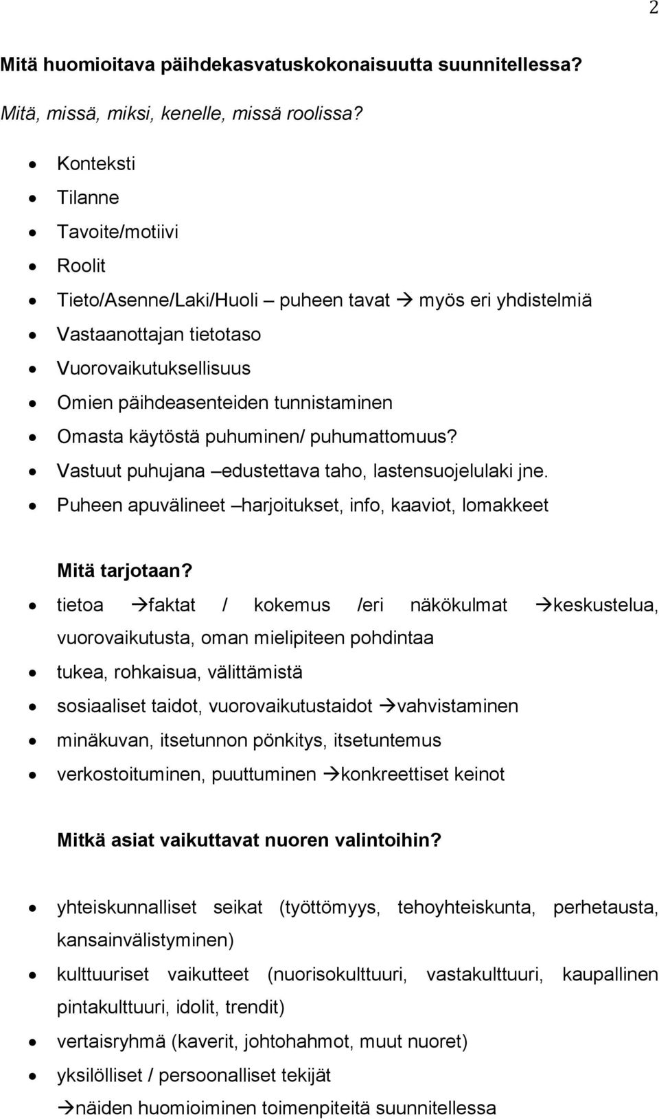 puhuminen/ puhumattomuus? Vastuut puhujana edustettava taho, lastensuojelulaki jne. Puheen apuvälineet harjoitukset, info, kaaviot, lomakkeet Mitä tarjotaan?