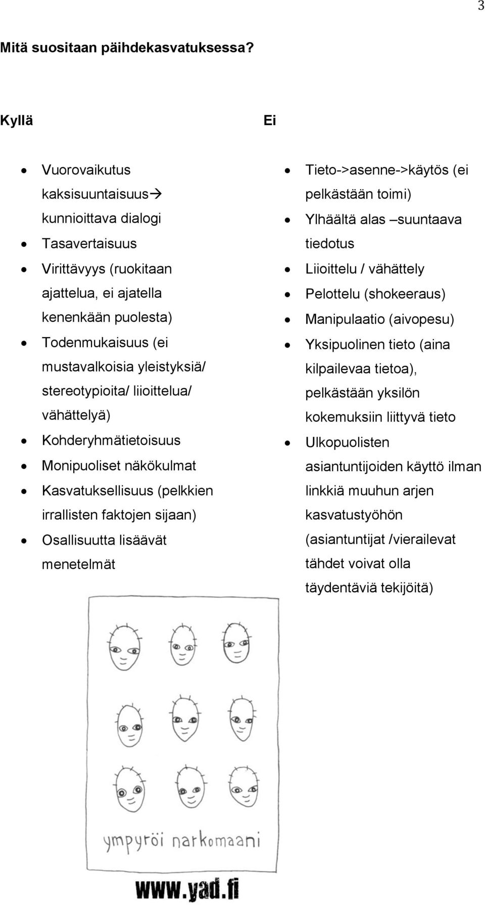 vähättely ajattelua, ei ajatella Pelottelu (shokeeraus) kenenkään puolesta) Manipulaatio (aivopesu) Todenmukaisuus (ei Yksipuolinen tieto (aina mustavalkoisia yleistyksiä/ kilpailevaa tietoa),