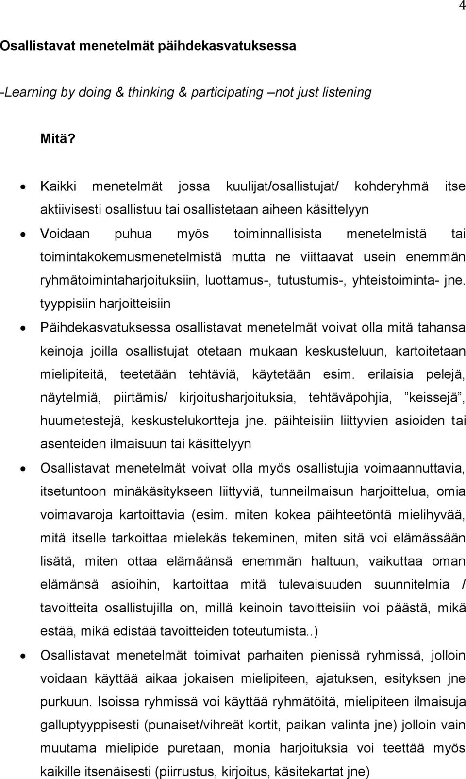 toimintakokemusmenetelmistä mutta ne viittaavat usein enemmän ryhmätoimintaharjoituksiin, luottamus-, tutustumis-, yhteistoiminta- jne.