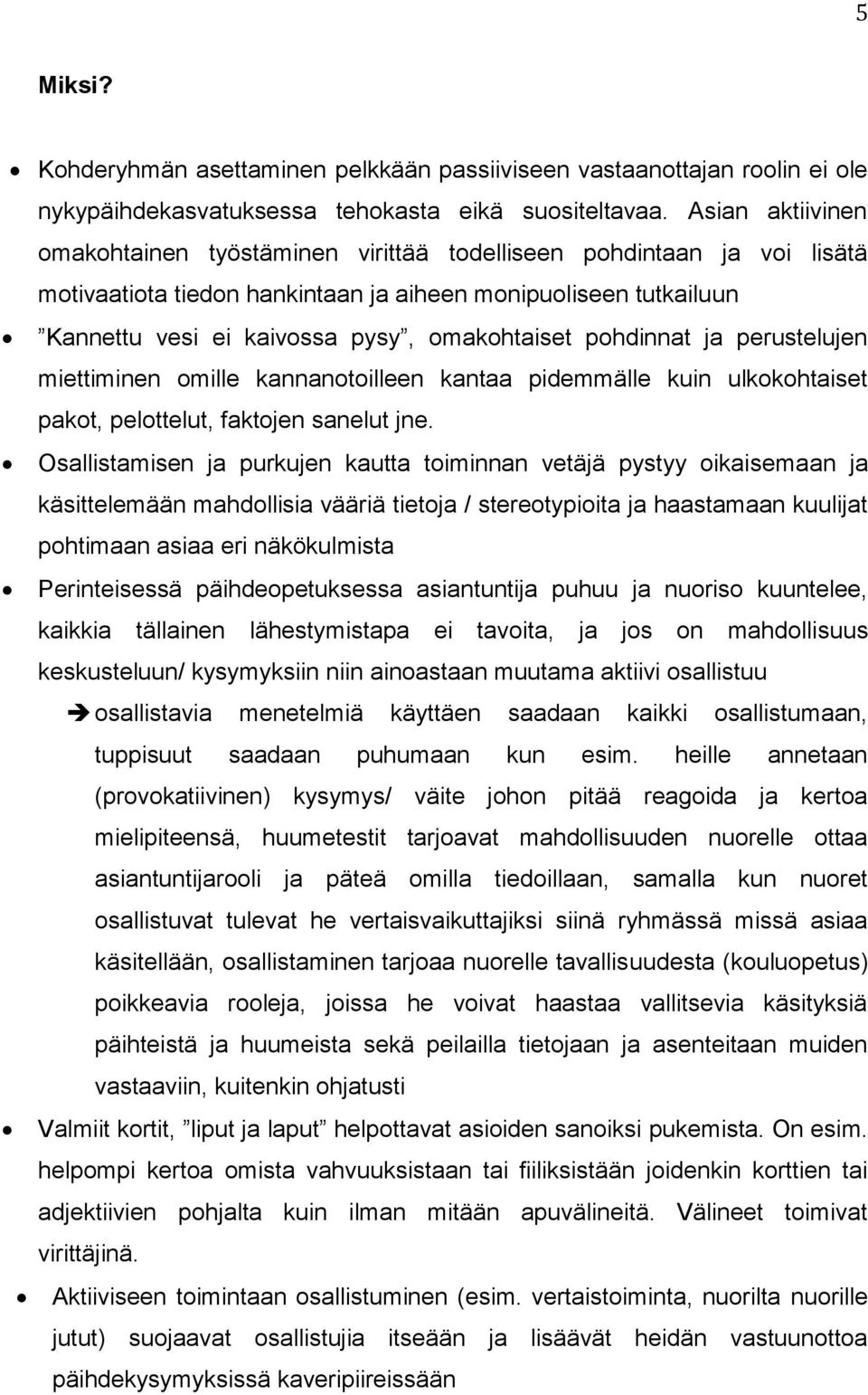 pohdinnat ja perustelujen miettiminen omille kannanotoilleen kantaa pidemmälle kuin ulkokohtaiset pakot, pelottelut, faktojen sanelut jne.