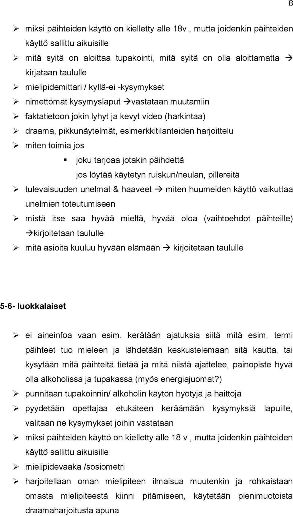 toimia jos joku tarjoaa jotakin päihdettä jos löytää käytetyn ruiskun/neulan, pillereitä tulevaisuuden unelmat & haaveet miten huumeiden käyttö vaikuttaa unelmien toteutumiseen mistä itse saa hyvää