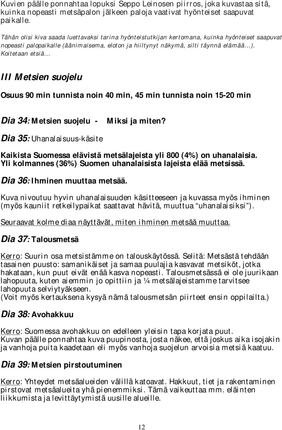 Koitetaan etsiä... III Metsien suojelu Osuus 90 min tunnista noin 40 min, 45 min tunnista noin 15-20 min Dia 34: Metsien suojelu - Miksi ja miten?