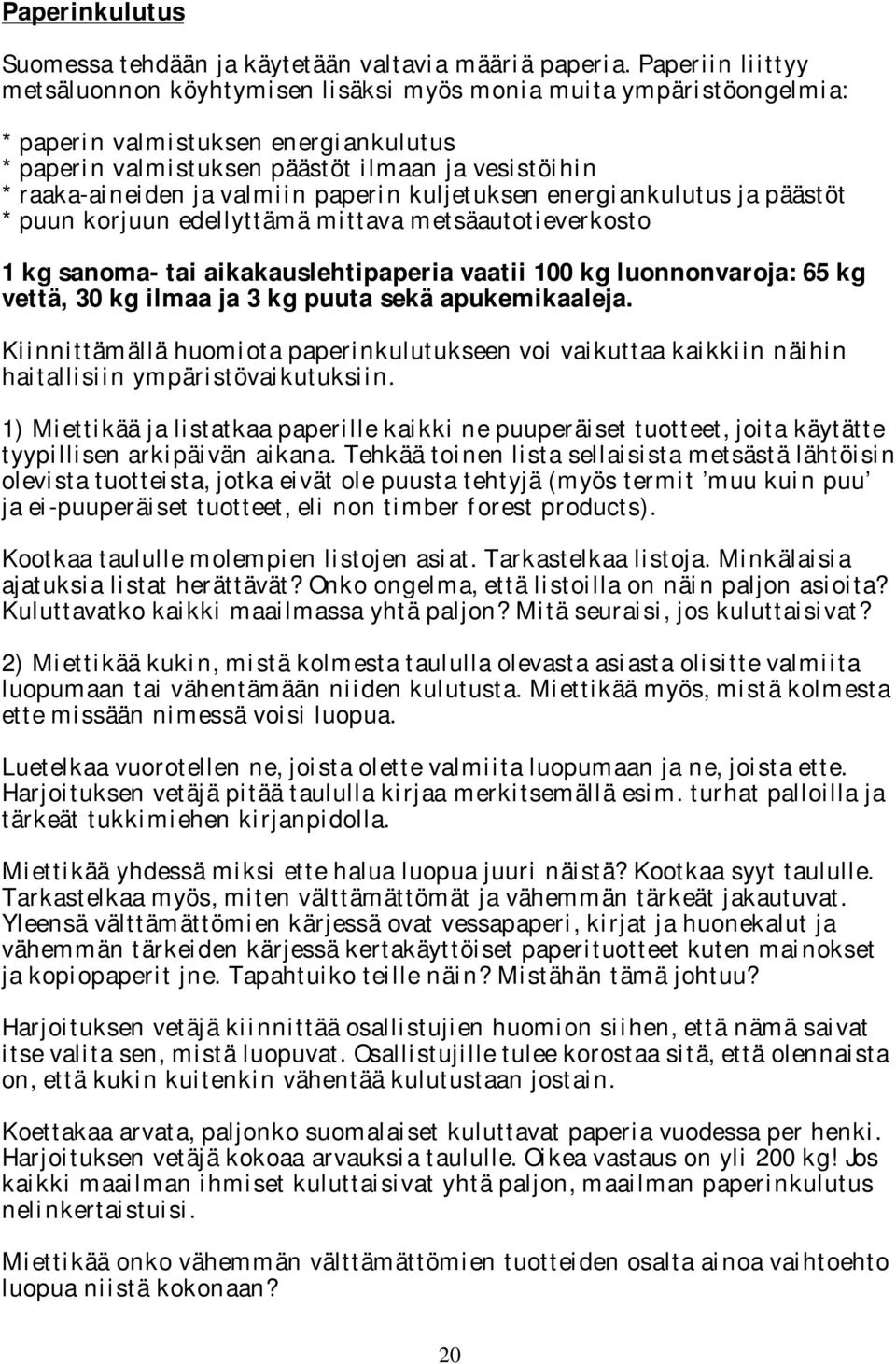 valmiin paperin kuljetuksen energiankulutus ja päästöt * puun korjuun edellyttämä mittava metsäautotieverkosto 1 kg sanoma- tai aikakauslehtipaperia vaatii 100 kg luonnonvaroja: 65 kg vettä, 30 kg