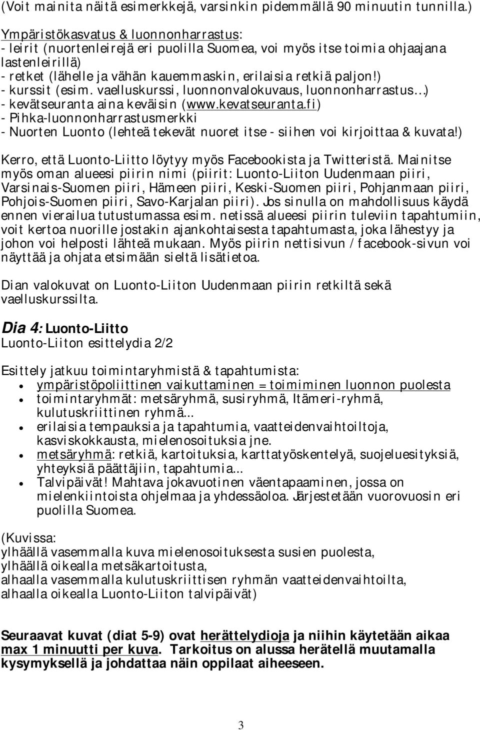 ) - kurssit (esim. vaelluskurssi, luonnonvalokuvaus, luonnonharrastus ) - kevätseuranta aina keväisin (www.kevatseuranta.