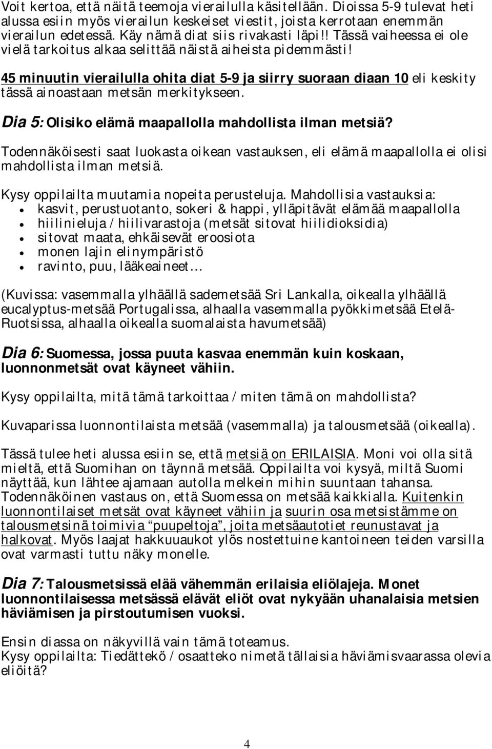 45 minuutin vierailulla ohita diat 5-9 ja siirry suoraan diaan 10 eli keskity tässä ainoastaan metsän merkitykseen. Dia 5: Olisiko elämä maapallolla mahdollista ilman metsiä?