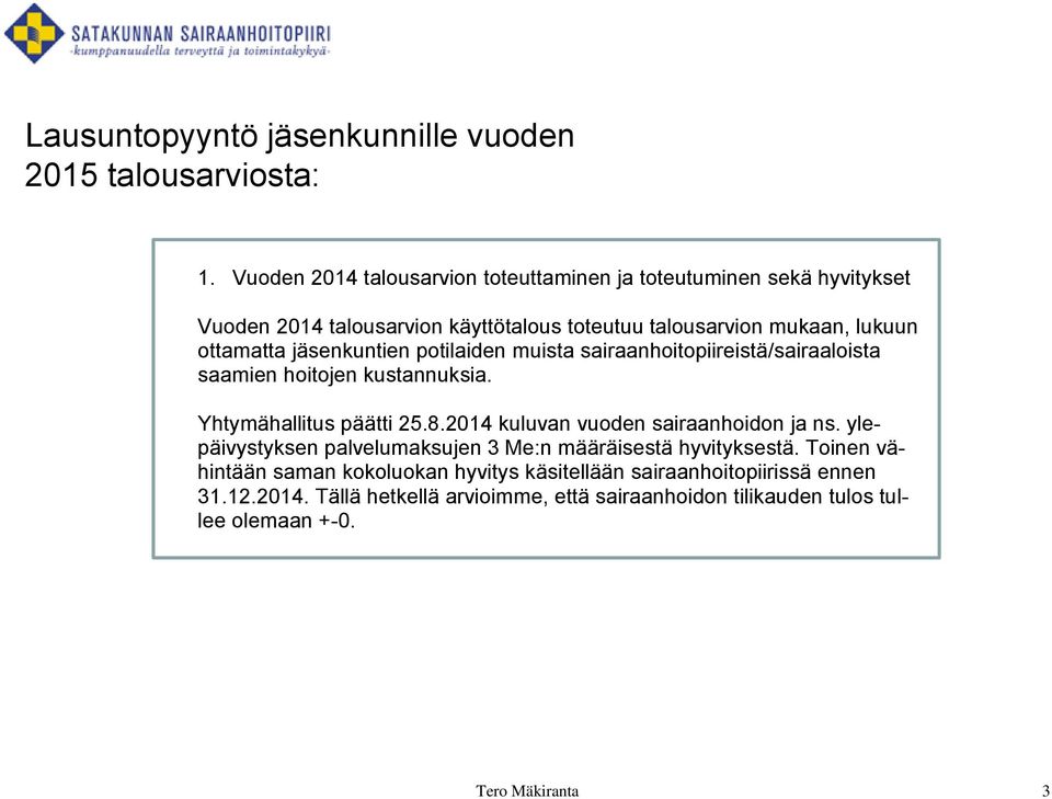 jäsenkuntien potilaiden muista sairaanhoitopiireistä/sairaaloista saamien hoitojen kustannuksia. Yhtymähallitus päätti 25.8.