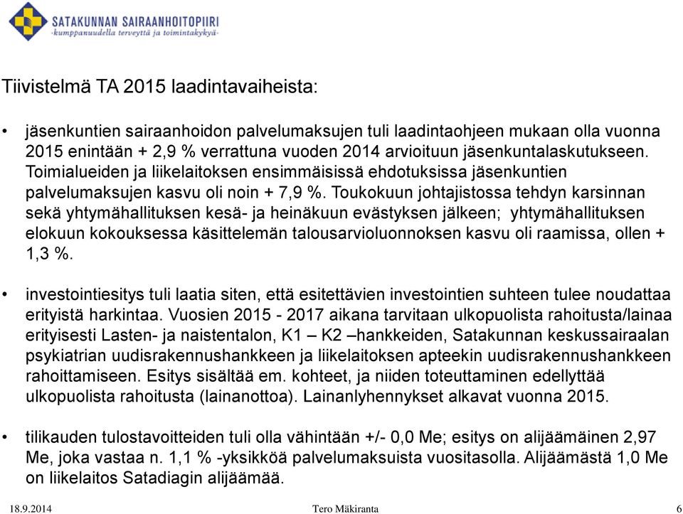 Toukokuun johtajistossa tehdyn karsinnan sekä yhtymähallituksen kesä- ja heinäkuun evästyksen jälkeen; yhtymähallituksen elokuun kokouksessa käsittelemän talousarvioluonnoksen kasvu oli raamissa,