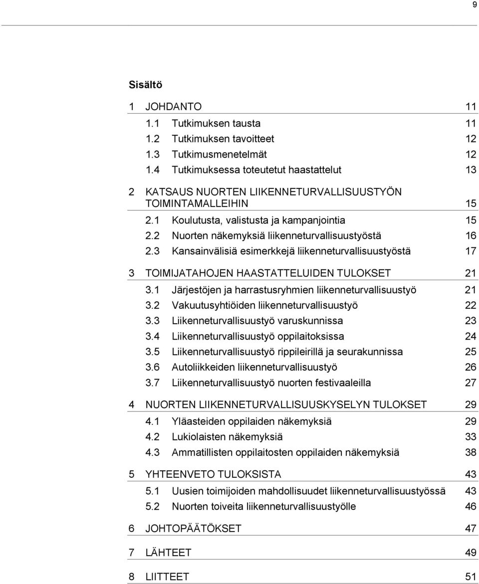 2 Nuorten näkemyksiä liikenneturvallisuustyöstä 16 2.3 Kansainvälisiä esimerkkejä liikenneturvallisuustyöstä 17 3 TOIMIJATAHOJEN HAASTATTELUIDEN TULOKSET 21 3.