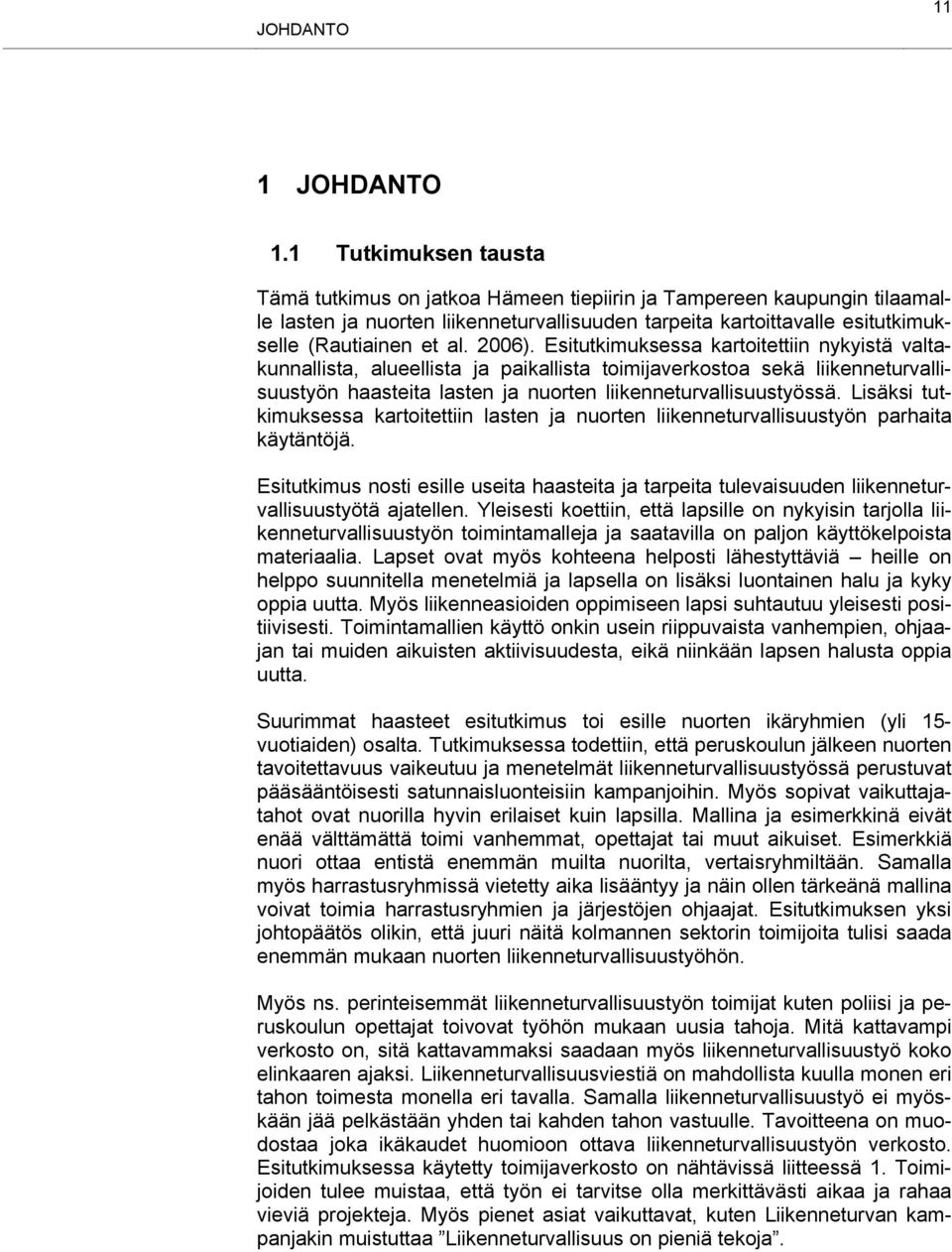 2006). Esitutkimuksessa kartoitettiin nykyistä valtakunnallista, alueellista ja paikallista toimijaverkostoa sekä liikenneturvallisuustyön haasteita lasten ja nuorten liikenneturvallisuustyössä.