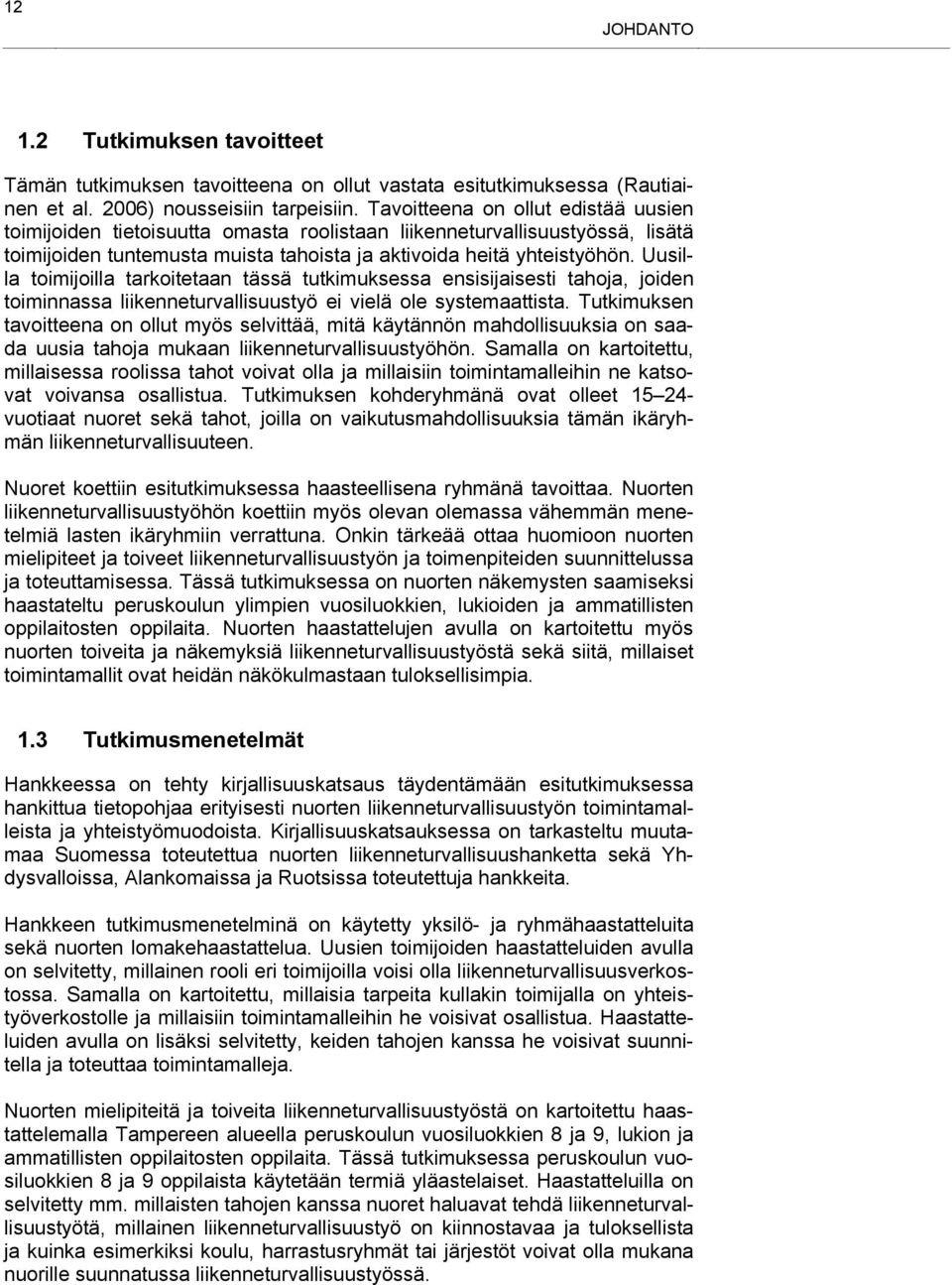 Uusilla toimijoilla tarkoitetaan tässä tutkimuksessa ensisijaisesti tahoja, joiden toiminnassa liikenneturvallisuustyö ei vielä ole systemaattista.