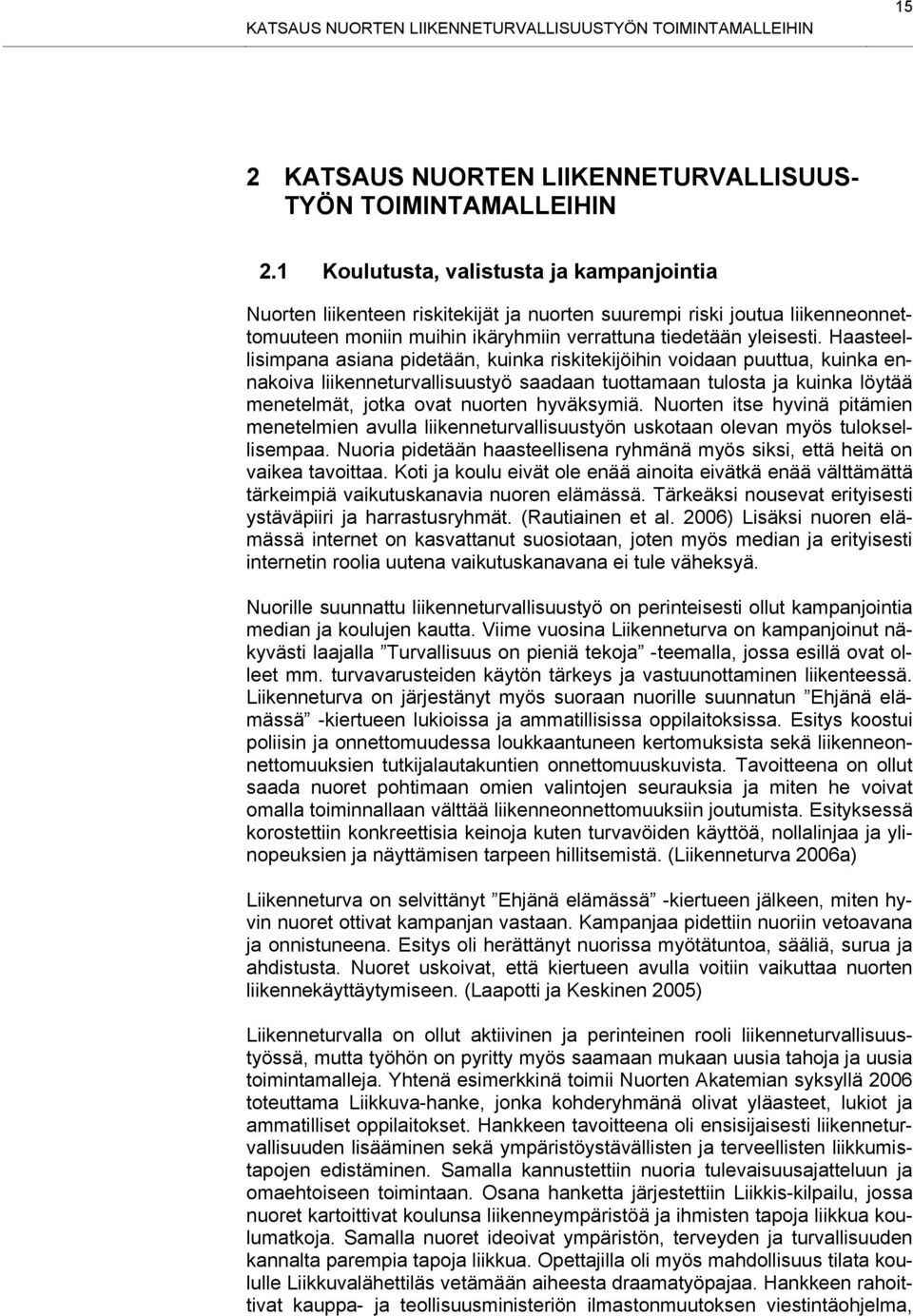 Haasteellisimpana asiana pidetään, kuinka riskitekijöihin voidaan puuttua, kuinka ennakoiva liikenneturvallisuustyö saadaan tuottamaan tulosta ja kuinka löytää menetelmät, jotka ovat nuorten