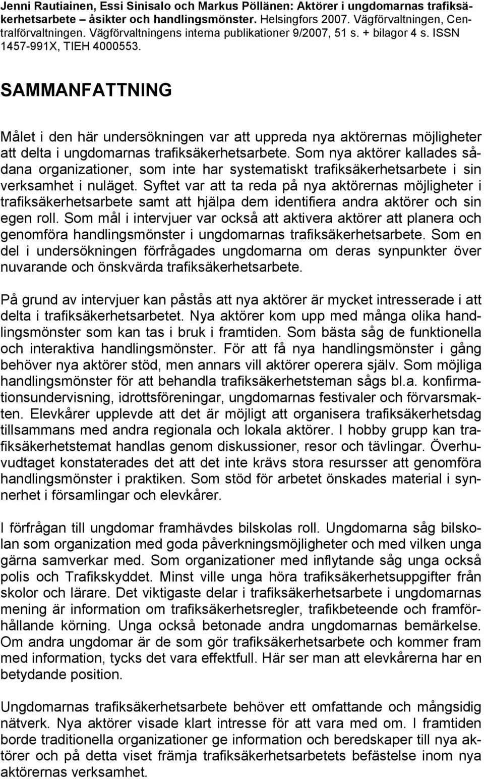 SAMMANFATTNING Målet i den här undersökningen var att uppreda nya aktörernas möjligheter att delta i ungdomarnas trafiksäkerhetsarbete.