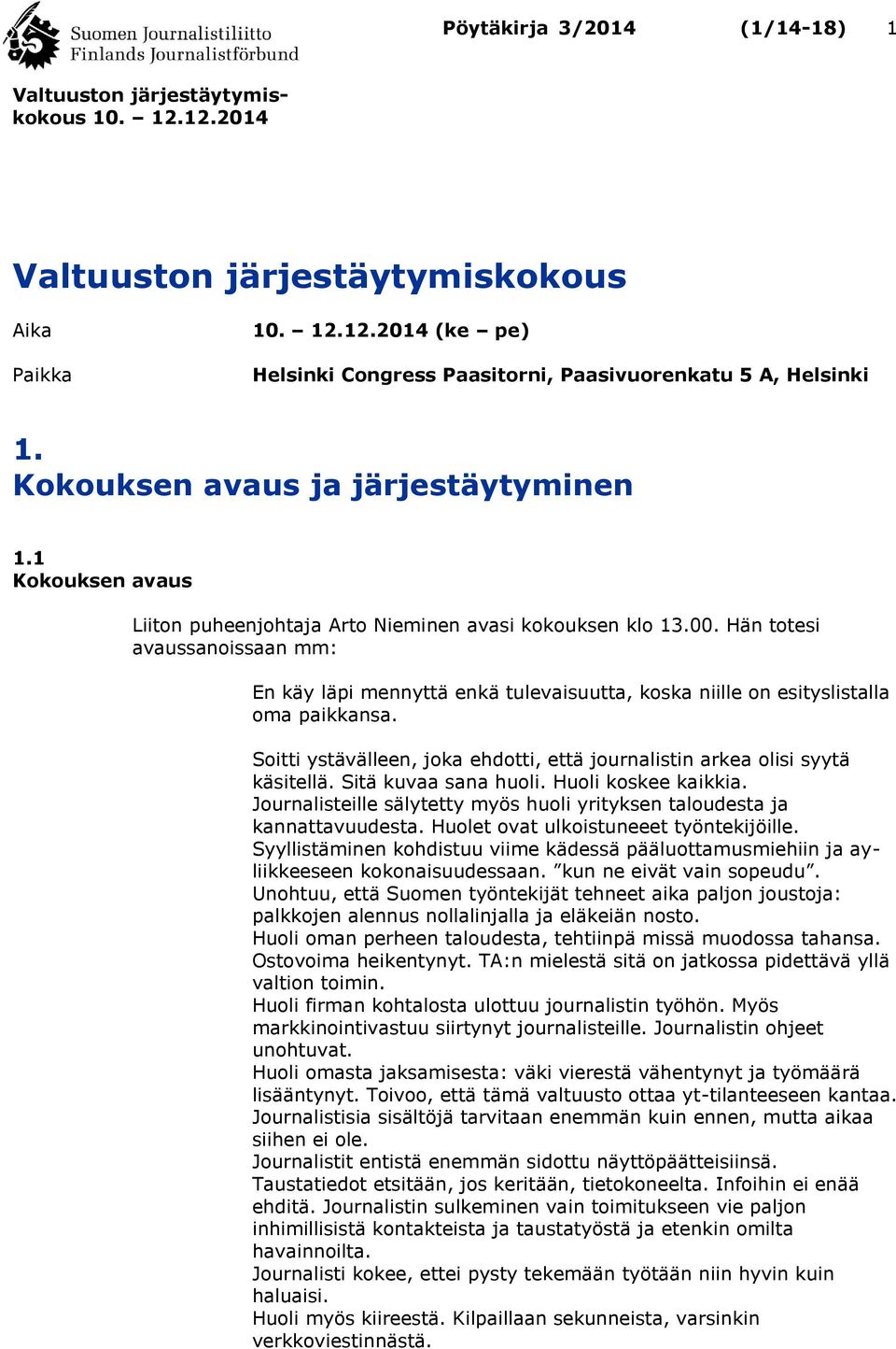 Soitti ystävälleen, joka ehdotti, että journalistin arkea olisi syytä käsitellä. Sitä kuvaa sana huoli. Huoli koskee kaikkia.