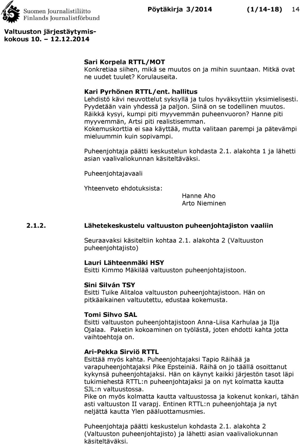 Hanne piti myyvemmän, Artsi piti realistisemman. Kokemuskorttia ei saa käyttää, mutta valitaan parempi ja pätevämpi mieluummin kuin sopivampi. Puheenjohtaja päätti keskustelun kohdasta 2.1.