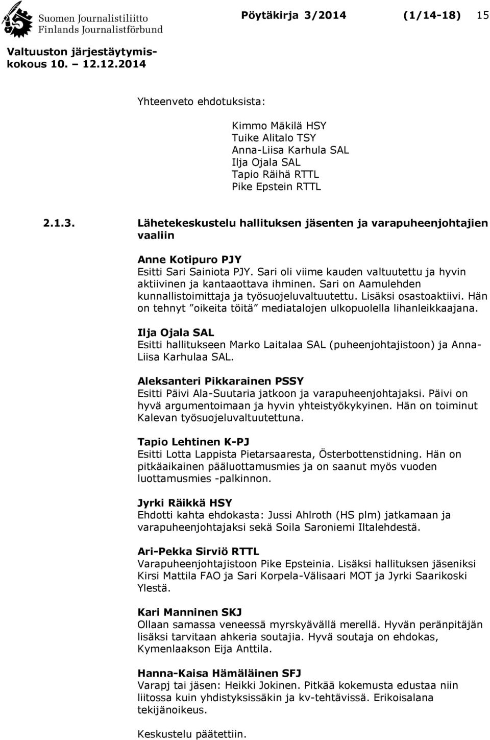 Sari on Aamulehden kunnallistoimittaja ja työsuojeluvaltuutettu. Lisäksi osastoaktiivi. Hän on tehnyt oikeita töitä mediatalojen ulkopuolella lihanleikkaajana.