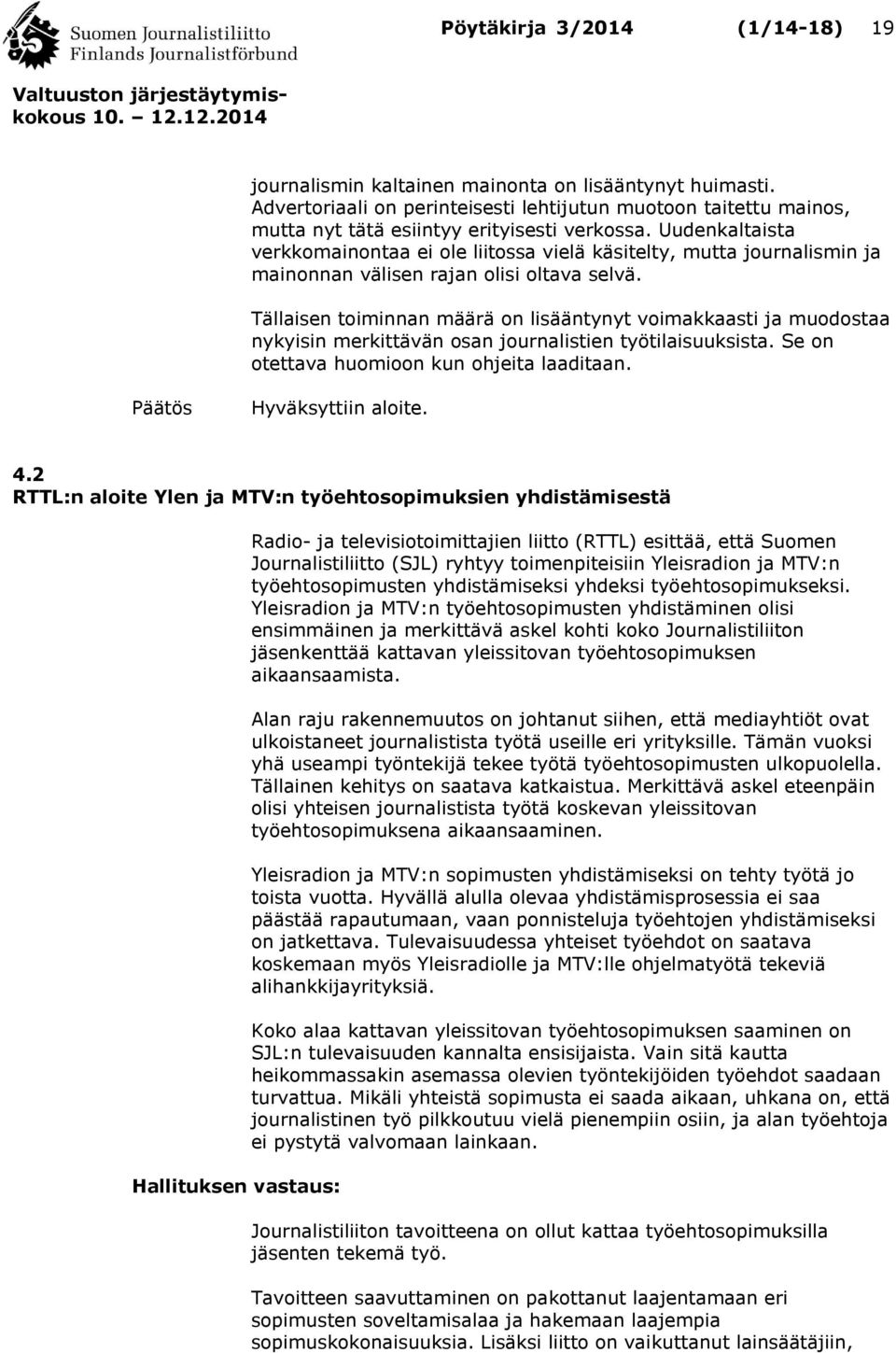 Tällaisen toiminnan määrä on lisääntynyt voimakkaasti ja muodostaa nykyisin merkittävän osan journalistien työtilaisuuksista. Se on otettava huomioon kun ohjeita laaditaan. Päätös Hyväksyttiin aloite.