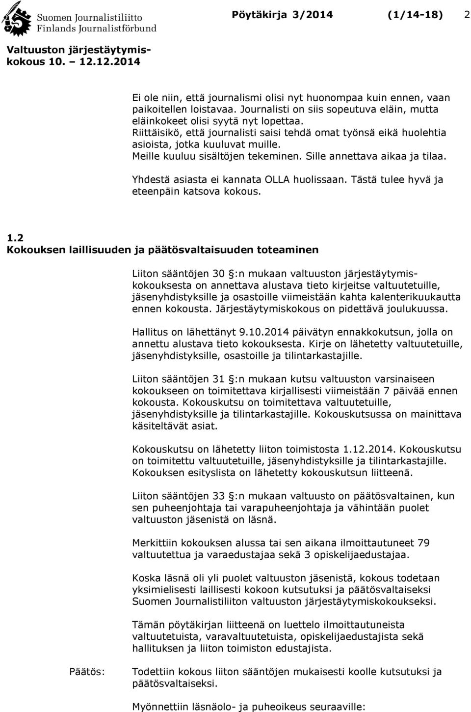 Yhdestä asiasta ei kannata OLLA huolissaan. Tästä tulee hyvä ja eteenpäin katsova kokous. 1.