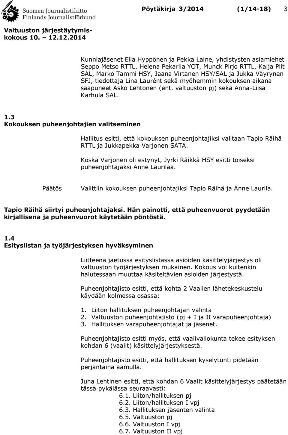 3 Kokouksen puheenjohtajien valitseminen Hallitus esitti, että kokouksen puheenjohtajiksi valitaan Tapio Räihä RTTL ja Jukkapekka Varjonen SATA.