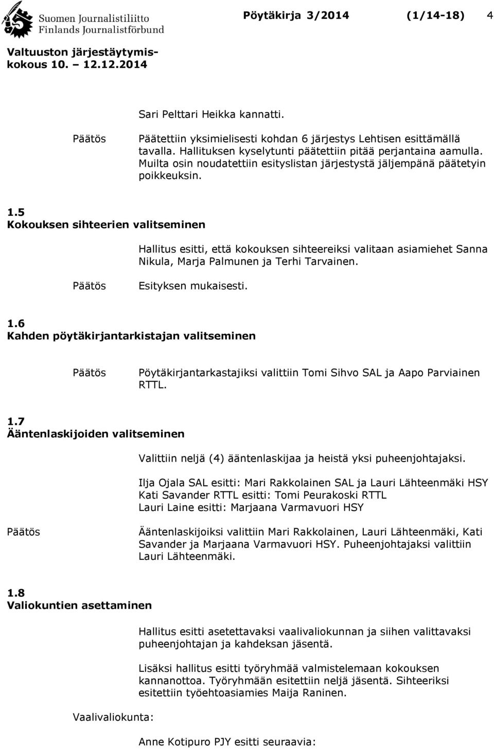 5 Kokouksen sihteerien valitseminen Hallitus esitti, että kokouksen sihteereiksi valitaan asiamiehet Sanna Nikula, Marja Palmunen ja Terhi Tarvainen. Päätös Esityksen mukaisesti. 1.