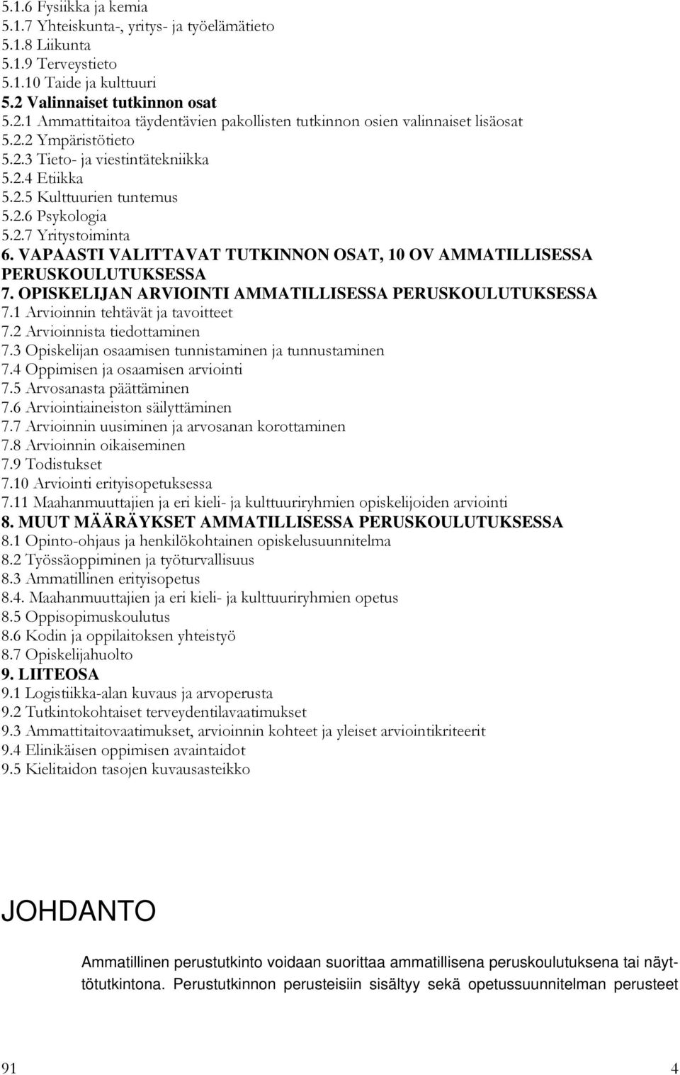 2.6 Psykologia 5.2.7 Yritystoiminta 6. VAPAASTI VALITTAVAT TUTKINNON OSAT, 10 OV AMMATILLISESSA PERUSKOULUTUKSESSA 7. OPISKELIJAN ARVIOINTI AMMATILLISESSA PERUSKOULUTUKSESSA 7.