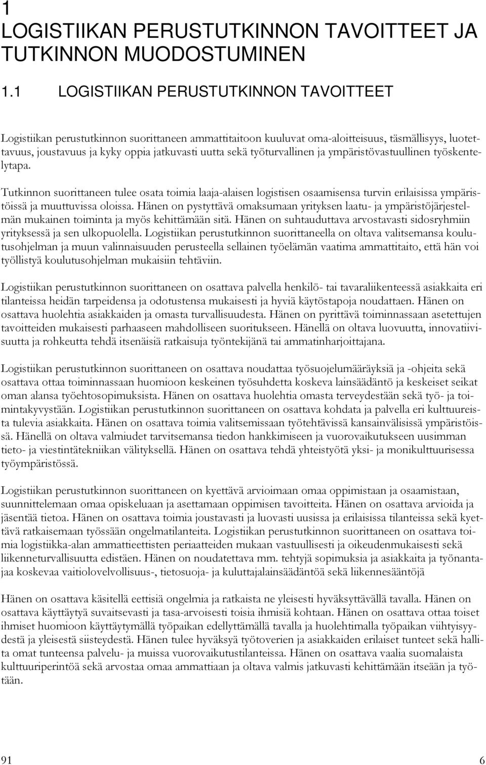 työturvallinen ja ympäristövastuullinen työskentelytapa. Tutkinnon suorittaneen tulee osata toimia laaja-alaisen logistisen osaamisensa turvin erilaisissa ympäristöissä ja muuttuvissa oloissa.