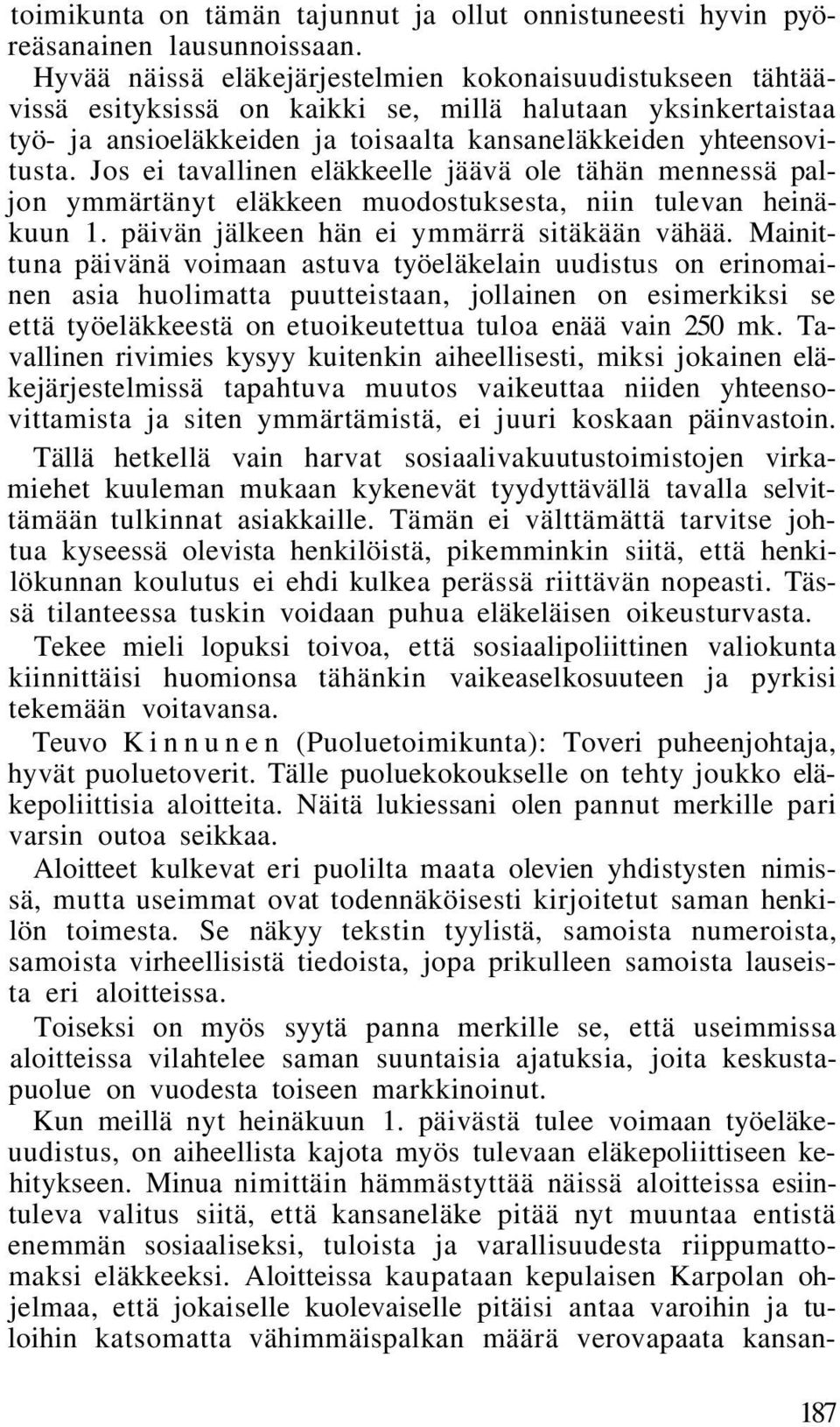 Jos ei tavallinen eläkkeelle jäävä ole tähän mennessä paljon ymmärtänyt eläkkeen muodostuksesta, niin tulevan heinäkuun 1. päivän jälkeen hän ei ymmärrä sitäkään vähää.