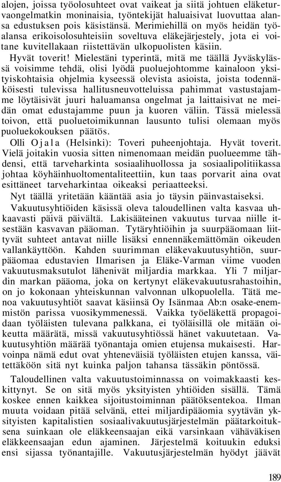 Mielestäni typerintä, mitä me täällä Jyväskylässä voisimme tehdä, olisi lyödä puoluejohtomme kainaloon yksityiskohtaisia ohjelmia kyseessä olevista asioista, joista todennäköisesti tulevissa