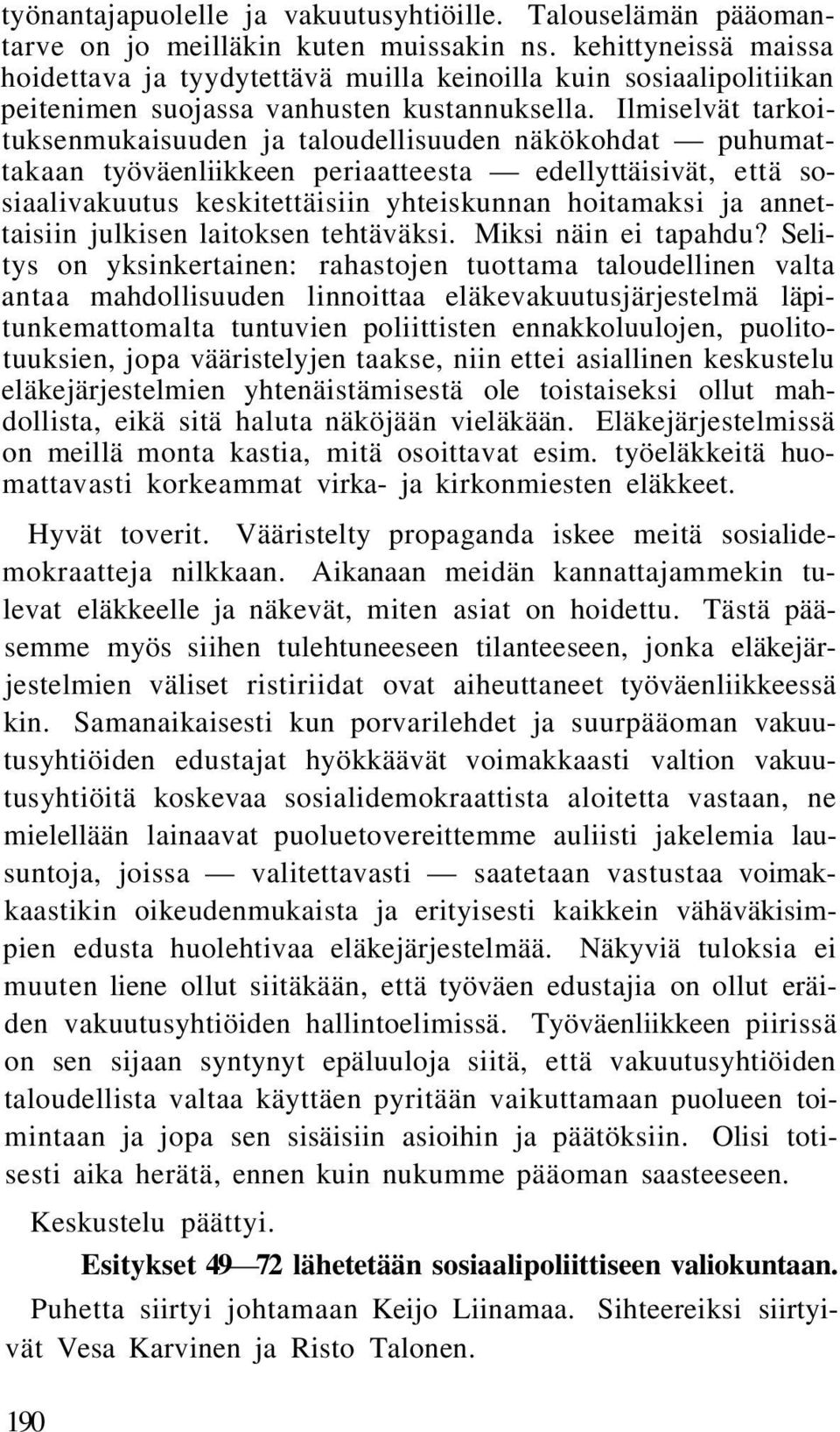 Ilmiselvät tarkoituksenmukaisuuden ja taloudellisuuden näkökohdat puhumattakaan työväenliikkeen periaatteesta edellyttäisivät, että sosiaalivakuutus keskitettäisiin yhteiskunnan hoitamaksi ja