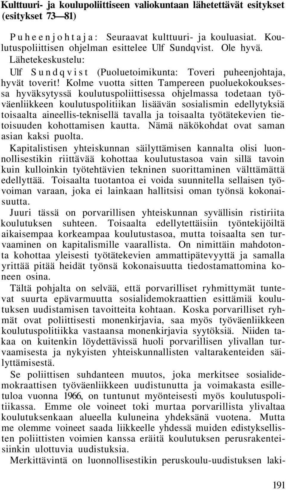 Kolme vuotta sitten Tampereen puoluekokouksessa hyväksytyssä koulutuspoliittisessa ohjelmassa todetaan työväenliikkeen koulutuspolitiikan lisäävän sosialismin edellytyksiä toisaalta
