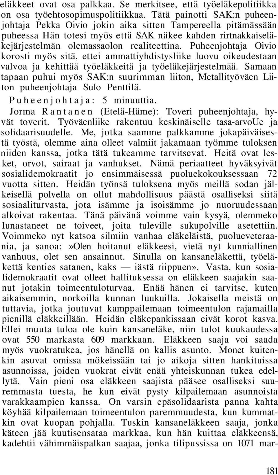 Puheenjohtaja Oivio korosti myös sitä, ettei ammattiyhdistysliike luovu oikeudestaan valvoa ja kehittää työeläkkeitä ja työeläkejärjestelmää.