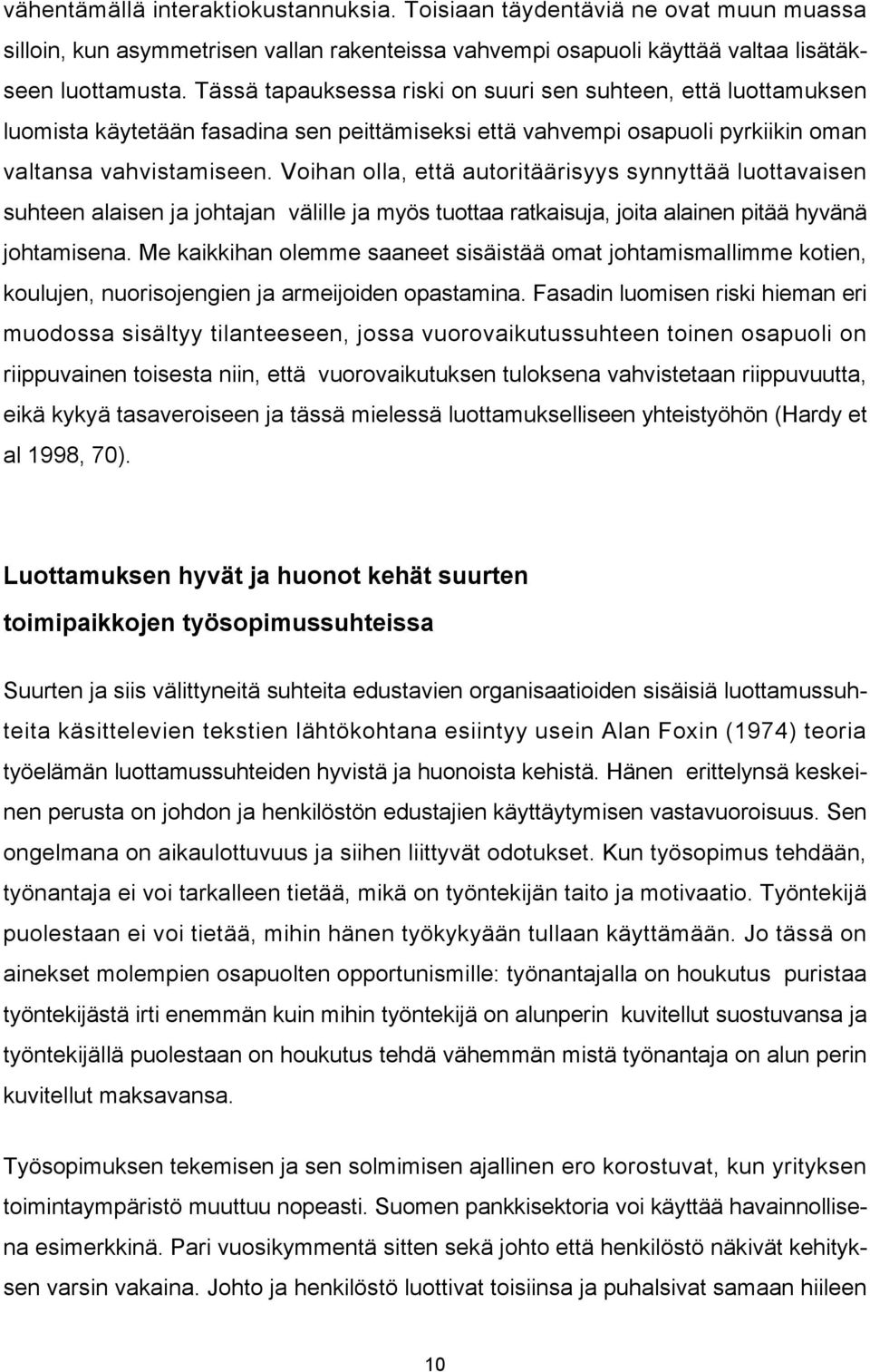 Voihan olla, että autoritäärisyys synnyttää luottavaisen suhteen alaisen ja johtajan välille ja myös tuottaa ratkaisuja, joita alainen pitää hyvänä johtamisena.