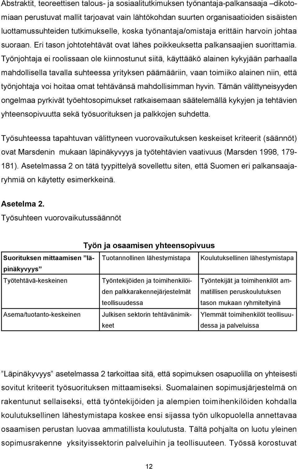 Työnjohtaja ei roolissaan ole kiinnostunut siitä, käyttääkö alainen kykyjään parhaalla mahdollisella tavalla suhteessa yrityksen päämääriin, vaan toimiiko alainen niin, että työnjohtaja voi hoitaa