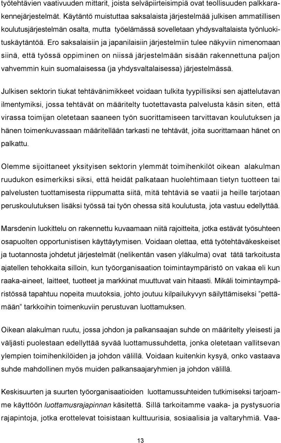 Ero saksalaisiin ja japanilaisiin järjestelmiin tulee näkyviin nimenomaan siinä, että työssä oppiminen on niissä järjestelmään sisään rakennettuna paljon vahvemmin kuin suomalaisessa (ja