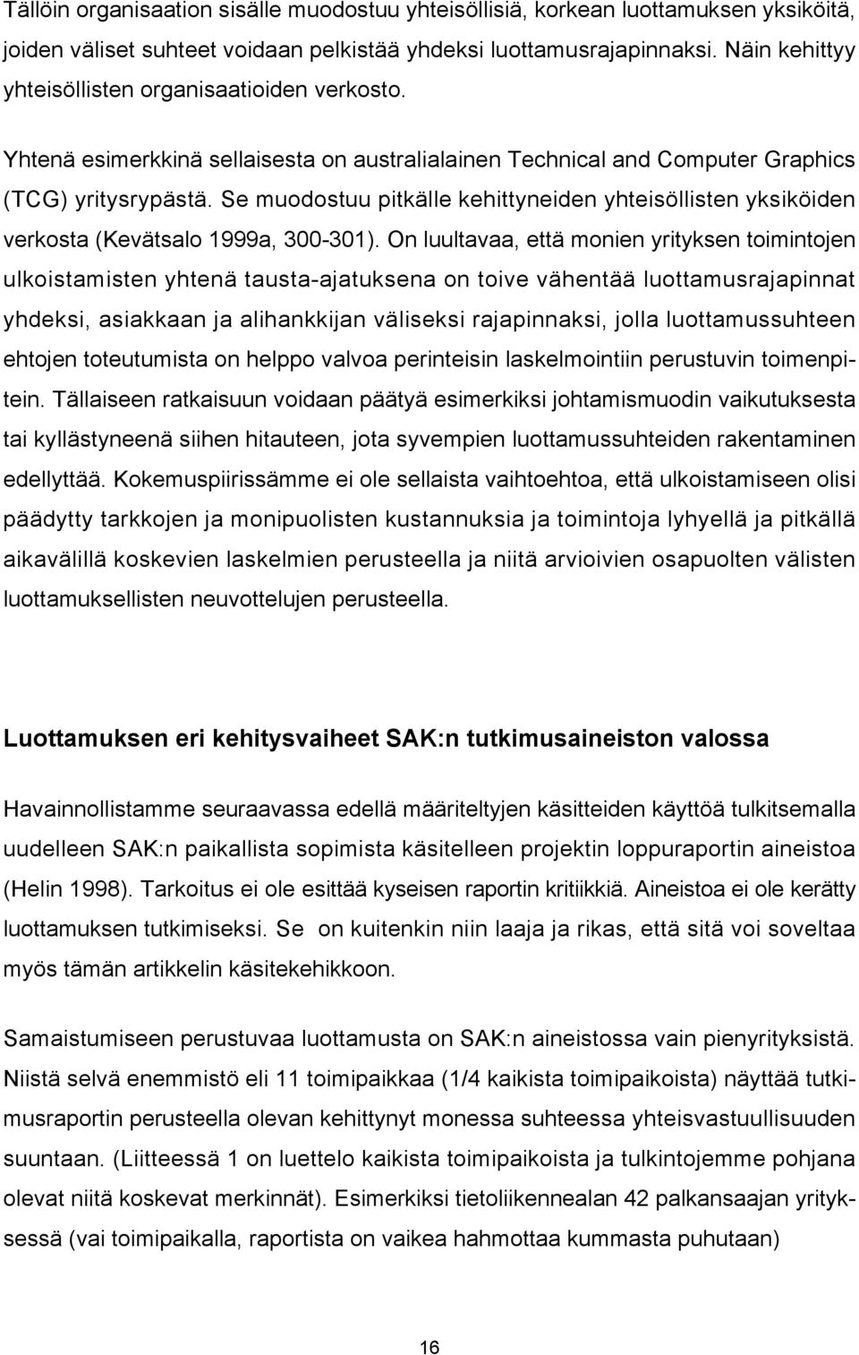 Se muodostuu pitkälle kehittyneiden yhteisöllisten yksiköiden verkosta (Kevätsalo 1999a, 300-301).