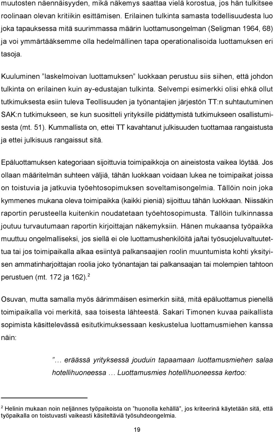 luottamuksen eri tasoja. Kuuluminen laskelmoivan luottamuksen luokkaan perustuu siis siihen, että johdon tulkinta on erilainen kuin ay-edustajan tulkinta.