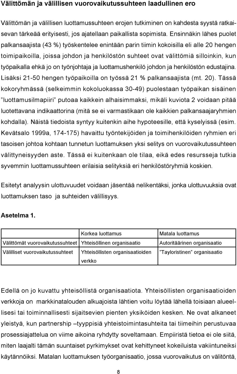 Ensinnäkin lähes puolet palkansaajista (43 %) työskentelee enintään parin tiimin kokoisilla eli alle 20 hengen toimipaikoilla, joissa johdon ja henkilöstön suhteet ovat välittömiä silloinkin, kun