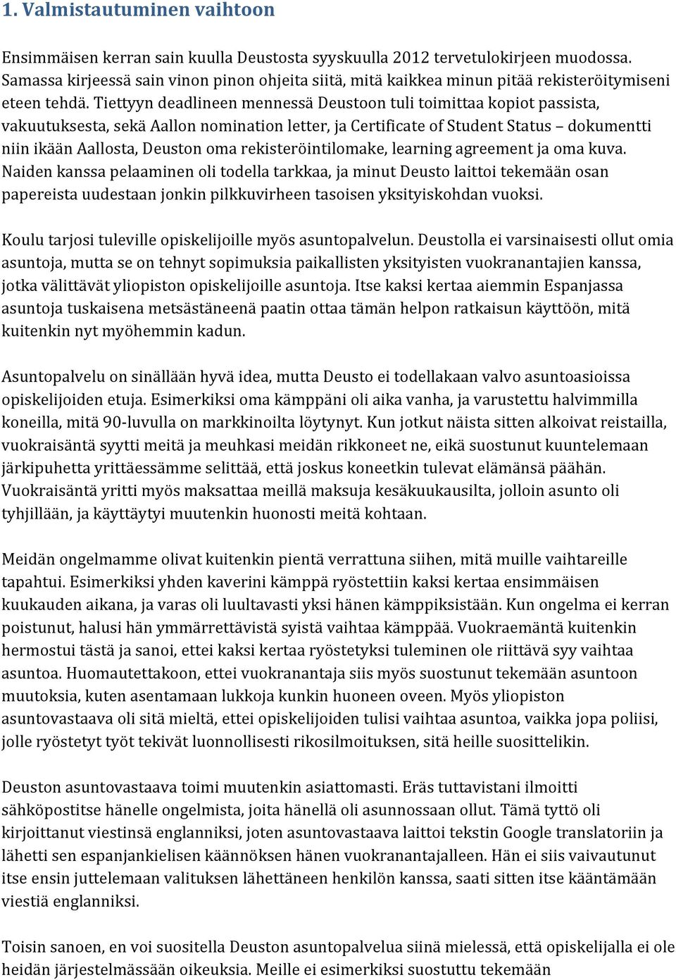 Tiettyyn deadlineen mennessä Deustoon tuli toimittaa kopiot passista, vakuutuksesta, sekä Aallon nomination letter, ja Certificate of Student Status dokumentti niin ikään Aallosta, Deuston oma