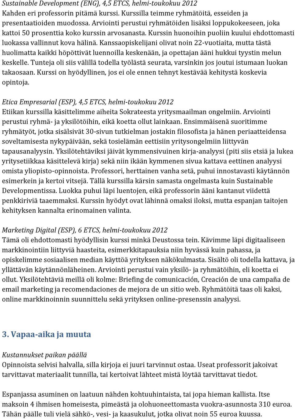 Kanssaopiskelijani olivat noin 22-vuotiaita, mutta tästä huolimatta kaikki höpöttivät luennoilla keskenään, ja opettajan ääni hukkui tyystin melun keskelle.