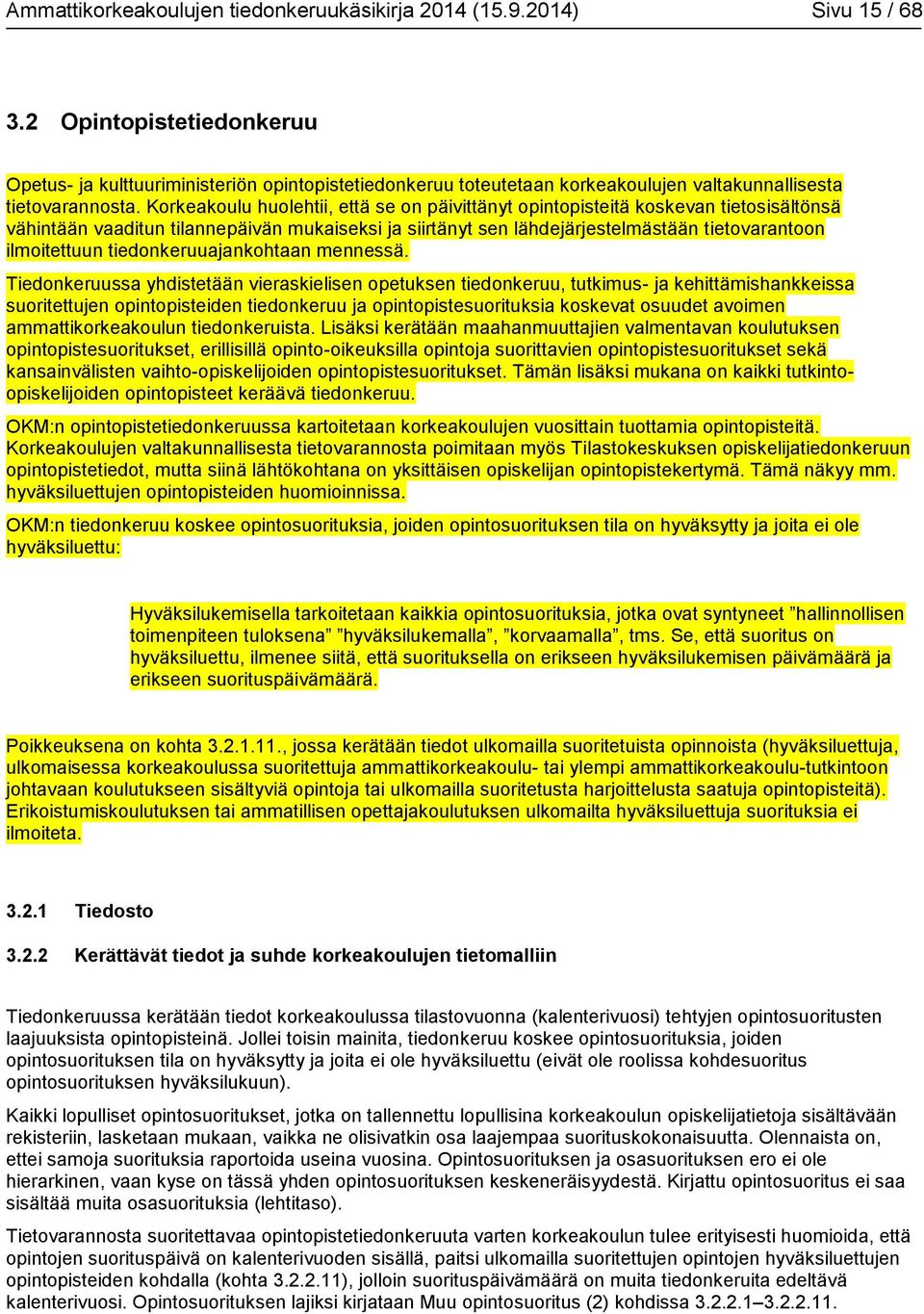 Korkeakoulu huolehtii, että se on päivittänyt opintopisteitä koskevan tietosisältönsä vähintään vaaditun tilannepäivän mukaiseksi ja siirtänyt sen lähdejärjestelmästään tietovarantoon ilmoitettuun