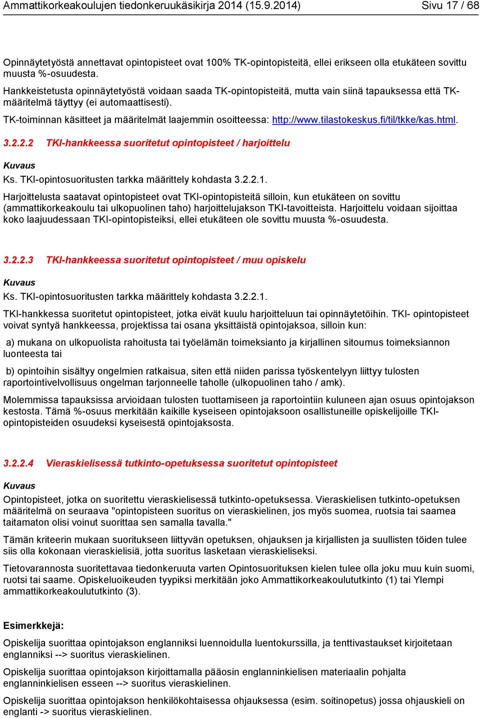 TK-toiminnan käsitteet ja määritelmät laajemmin osoitteessa: http://www.tilastokeskus.fi/til/tkke/kas.html. 3.2.2.2 TKI-hankkeessa suoritetut opintopisteet / harjoittelu Ks.