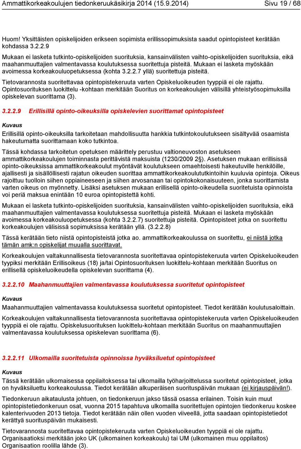 Mukaan ei lasketa myöskään avoimessa korkeakouluopetuksessa (kohta 3.2.2.7 yllä) suoritettuja pisteitä. Tietovarannosta suoritettavaa opintopistekeruuta varten Opiskeluoikeuden tyyppiä ei ole rajattu.