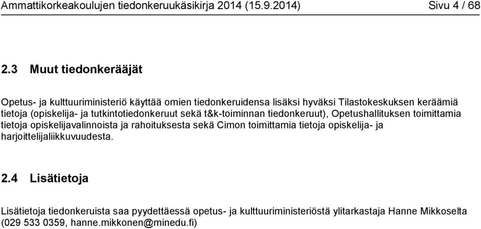 ja tutkintotiedonkeruut sekä t&k-toiminnan tiedonkeruut), Opetushallituksen toimittamia tietoja opiskelijavalinnoista ja rahoituksesta sekä Cimon