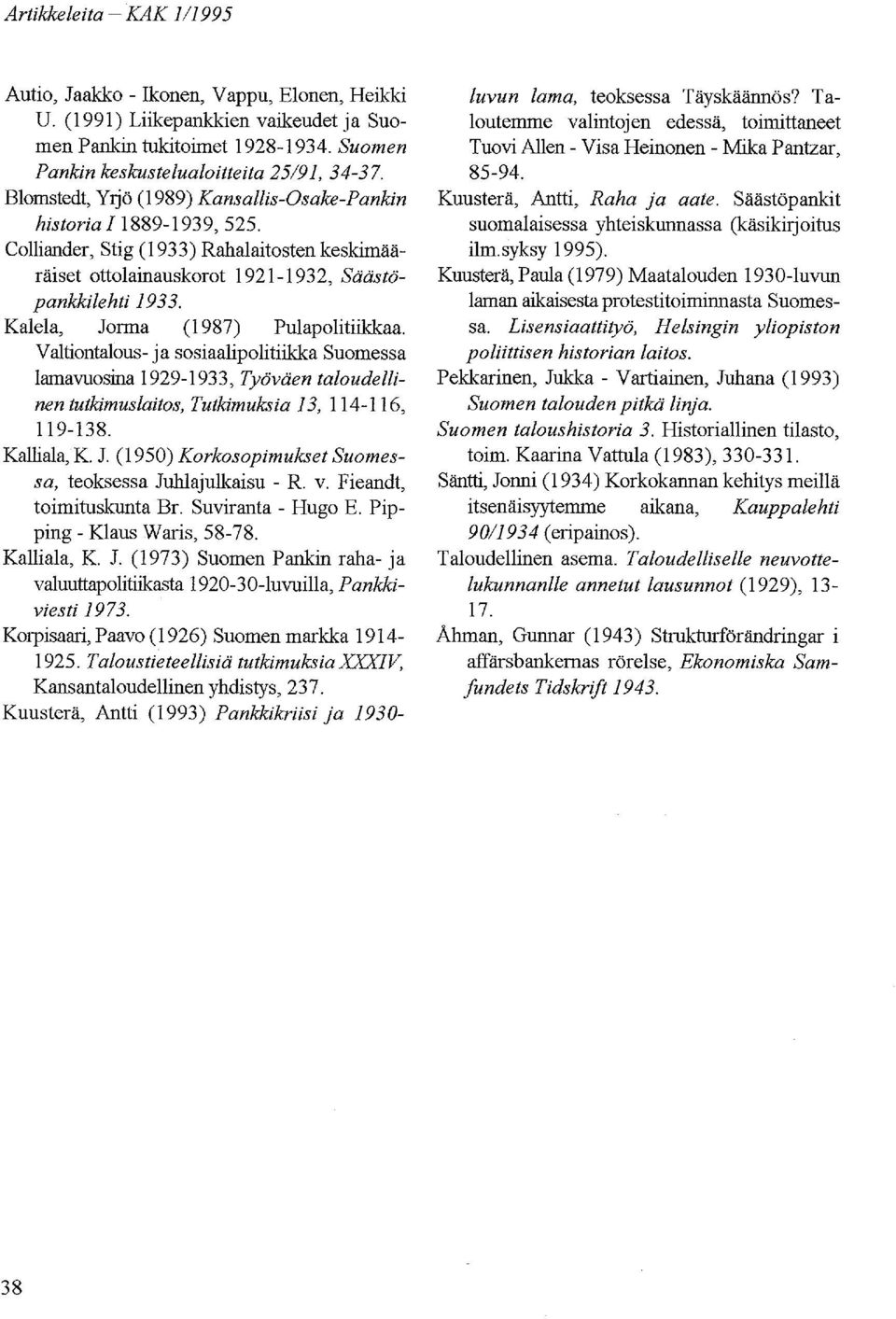 Kalela, Jorma (1987) Pulapolitiikkaa. Valtiontalous- ja sosiaalipolitiikka Suomessa lamavuosina 1929-1933, Työväen taloudellinen tutkimuslaitos, Tutkimuksia 13, 114-116, 119-138. Kalliala, K. 1. (1950) Korkosopimukset Suomessa, teoksessa Juhlajulkaisu - R.