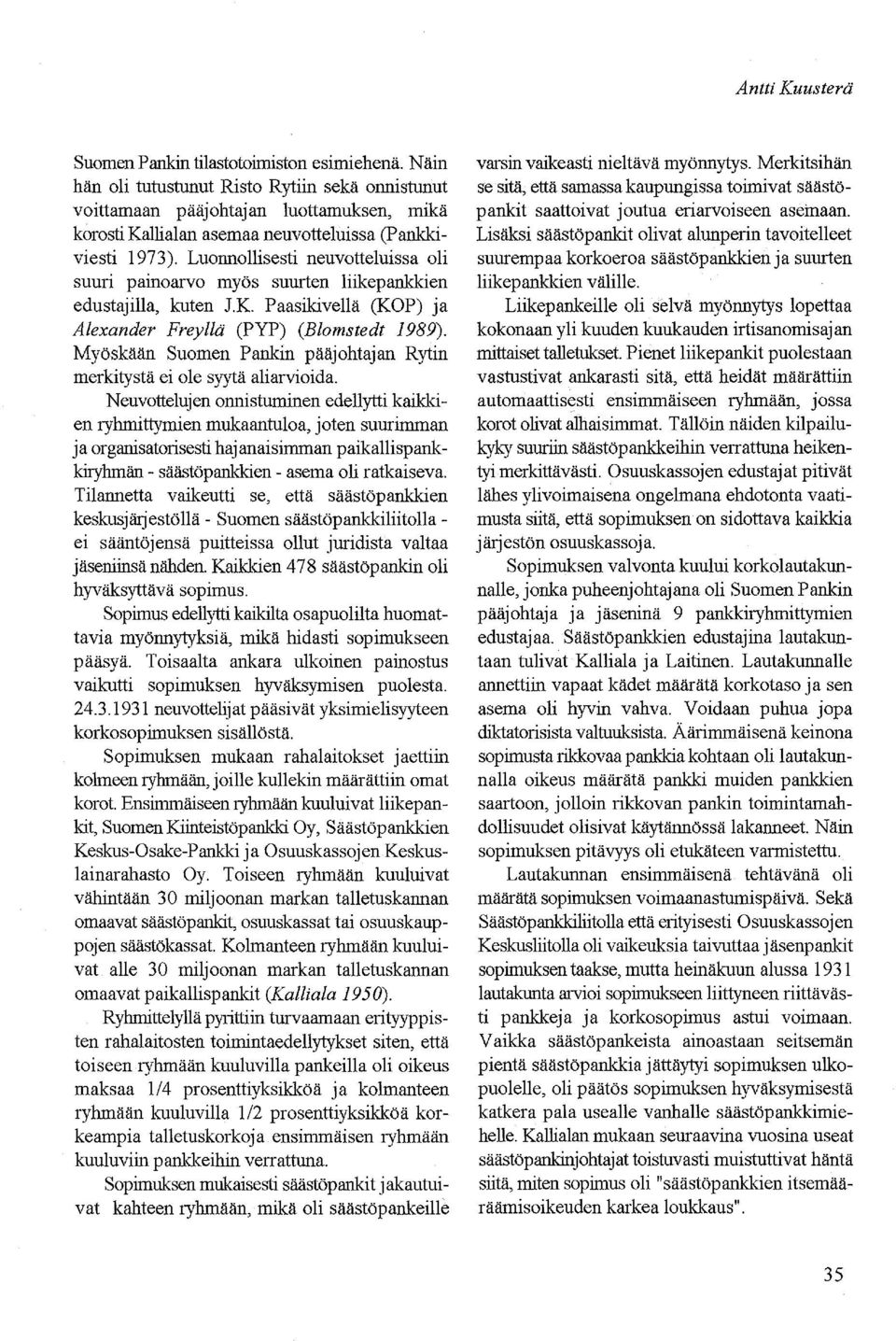 Luonnollisesti neuvotteluissa oli suuri painoarvo myös suurten liikepankkien edustajilla, kuten IK. Paasikivellä (KOP) ja Alexander Freyllä (PYP) (Blomstedt 1989).