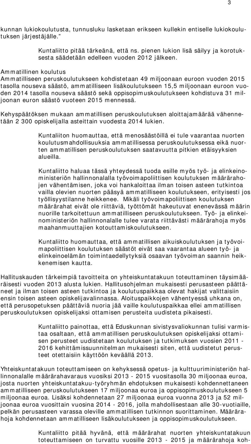 Ammatillinen koulutus Ammatilliseen peruskoulutukseen kohdistetaan 49 miljoonaan euroon vuoden 2015 tasolla nouseva säästö, ammatilliseen lisäkoulutukseen 15,5 miljoonaan euroon vuoden 2014 tasolla