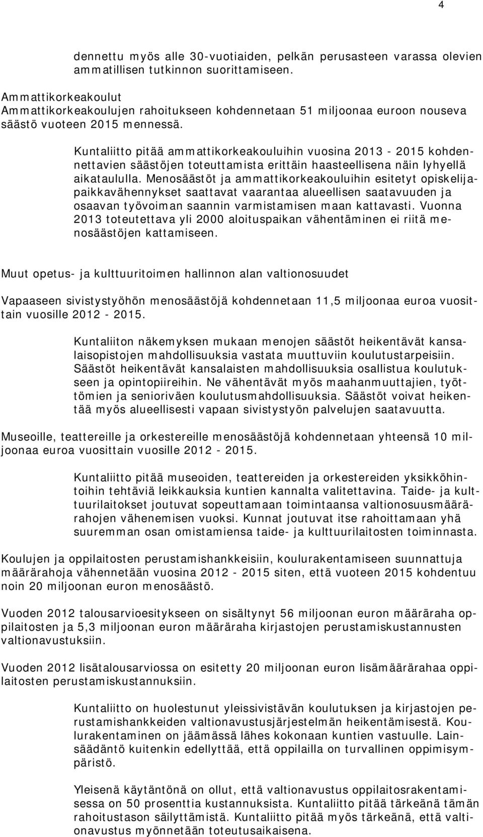 Kuntaliitto pitää ammattikorkeakouluihin vuosina 2013-2015 kohdennettavien säästöjen toteuttamista erittäin haasteellisena näin lyhyellä aikataululla.