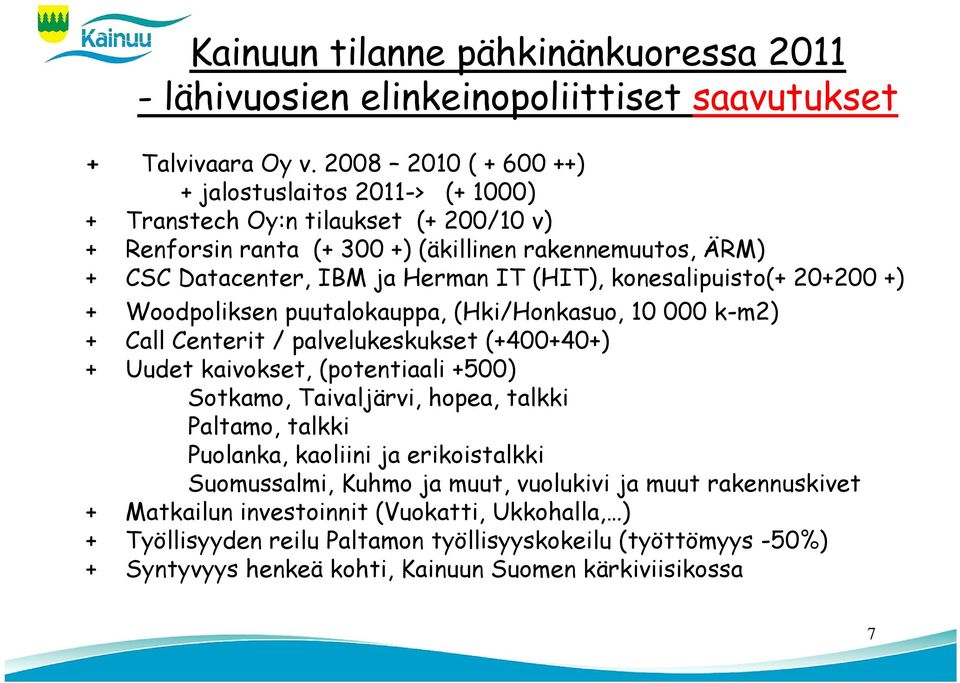 konesalipuisto(+ 20+200 +) + Woodpoliksen puutalokauppa, (Hki/Honkasuo, 10 000 k-m2) + Call Centerit / palvelukeskukset (+400+40+) + Uudet kaivokset, (potentiaali +500) Sotkamo, Taivaljärvi, hopea,