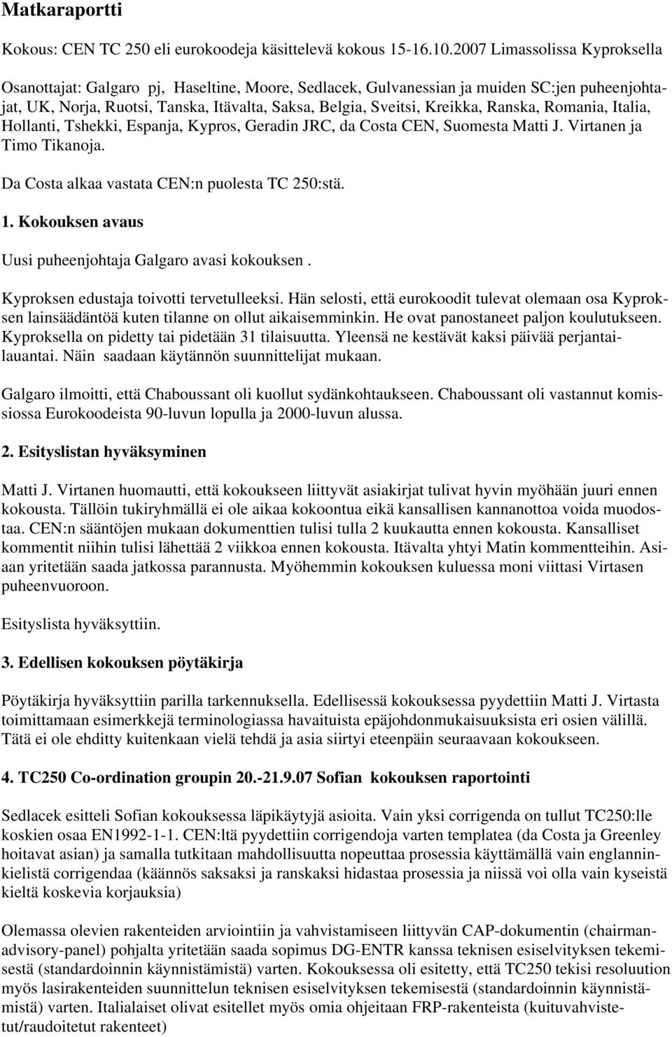 Ranska, Romania, Italia, Hollanti, Tshekki, Espanja, Kypros, Geradin JRC, da Costa CEN, Suomesta Matti J. Virtanen ja Timo Tikanoja. Da Costa alkaa vastata CEN:n puolesta TC 250:stä. 1.