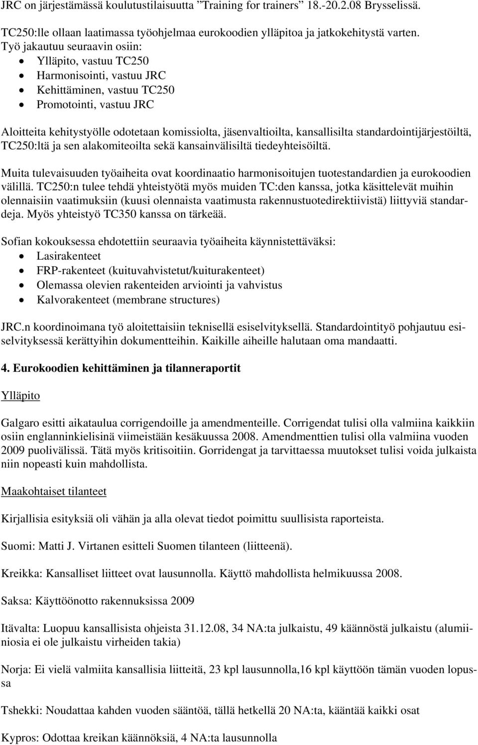 kansallisilta standardointijärjestöiltä, TC250:ltä ja sen alakomiteoilta sekä kansainvälisiltä tiedeyhteisöiltä.