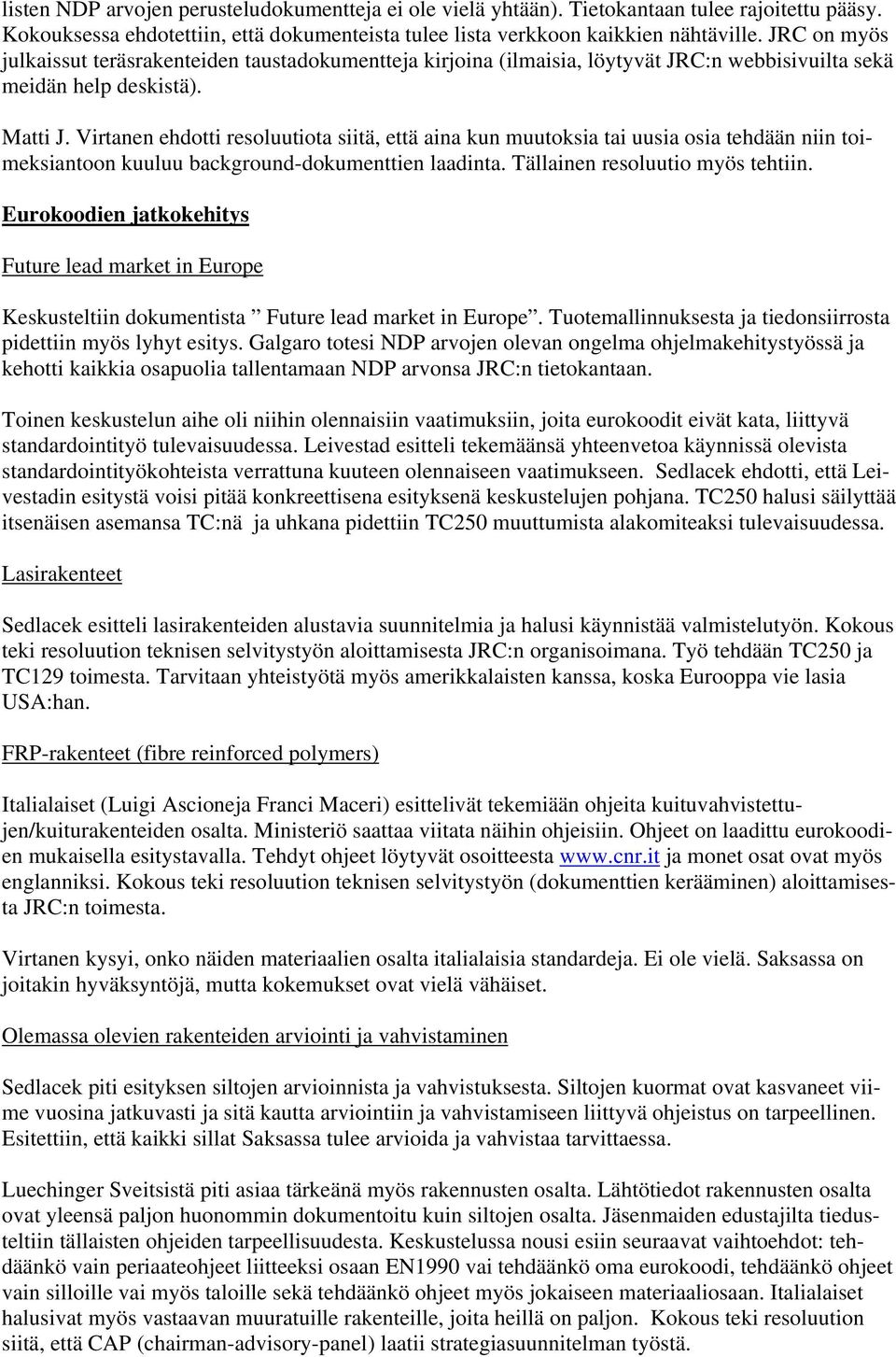 Virtanen ehdotti resoluutiota siitä, että aina kun muutoksia tai uusia osia tehdään niin toimeksiantoon kuuluu background-dokumenttien laadinta. Tällainen resoluutio myös tehtiin.